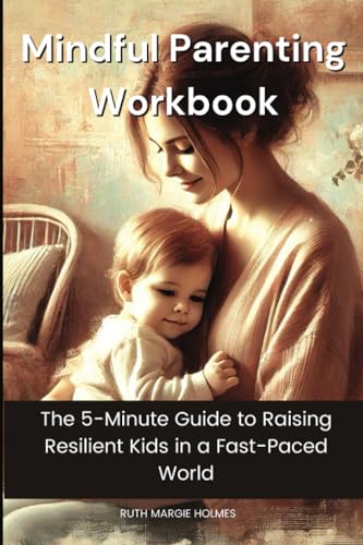 Mindful Parenting Workbook: The 5-Minute Guide to Raising Resilient Kids in a Fast-Paced World Mindful Parenting Workbook: The 5-Minute Guide to Raising Resilient Kids in a Fast-Paced World von Isohan Publishing