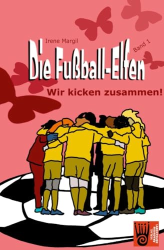 Die Fußball-Elfen, Band 1 - Wir kicken zusammen: Hicke-hacke, Zicke-zacke! Wir fliegen immer vor und schießen unser Tor! (Die Fußball-Elfen: Die tollste Mädchenmannschaft der Welt)