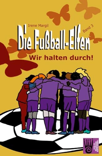 Die Fußball-Elfen, Band 3 - Wir halten durch!: Hicke-hacke, Zicke-zacke! Wir fliegen immer vor und schießen unser Tor! (Die Fußball-Elfen: Die tollste Mädchenmannschaft der Welt)