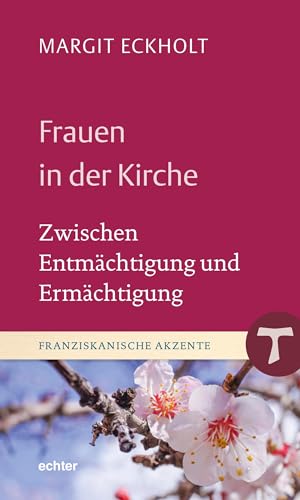 Frauen in der Kirche: Zwischen Entmächtigung und Ermächtigung (Franziskanische Akzente)