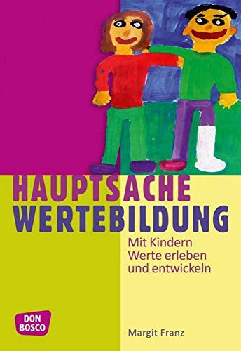 Hauptsache Wertebildung: Mit Kindern Werte erleben und entwickeln. Handbuch zur Werteerziehung in Kindergarten und Hort Hauptsache Wertebildung: Mit Kindern Werte erleben und entwickeln. Handbuch zur Werteerziehung in Kindergarten und Hort