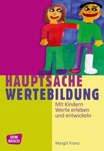 Hauptsache Wertebildung: Mit Kindern Werte erleben und entwickeln. Handbuch zur Werteerziehung in Kindergarten und Hort Hauptsache Wertebildung: Mit Kindern Werte erleben und entwickeln. Handbuch zur Werteerziehung in Kindergarten und Hort