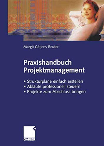 Praxishandbuch Projektmanagement: Strukturpläne einfach erstellen - Abläufe professionell steuern - Projekte zum Abschluss bringen (German Edition): ... ― Projekte erfolgreich zum Abschluss bringen von Gabler Verlag