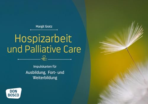 Hospizarbeit und Palliative Care: Impulskarten für Ausbildung, Fort- und Weiterbildung (Themenkarten für Erwachsenenbildung, Seelsorge und Beratung) von Don Bosco