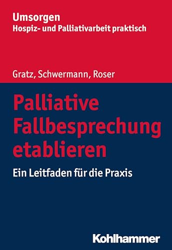 Palliative Fallbesprechung etablieren: Ein Leitfaden für die Praxis (Umsorgen - Hospiz- und Palliativarbeit praktisch: Schriftenreihe des Bayerischen Hospiz- und Palliativverbands e.V.) von Kohlhammer W.