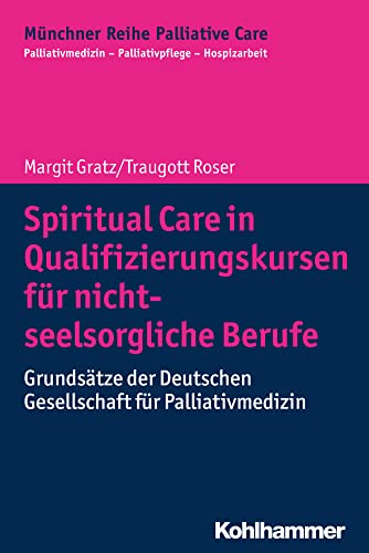 Spiritual Care in Qualifizierungskursen für nicht-seelsorgliche Berufe: Grundsätze der Deutschen Gesellschaft für Palliativmedizin (Münchner Reihe ... Palliativpflege - Hospizarbeit, 15, Band 15)