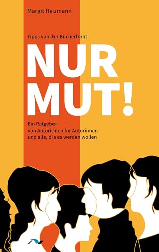 Nur Mut!: Ein Ratgeber von Autorinnen für Autorinnen und alle. die es werden wollen von medimont verlag gmbh