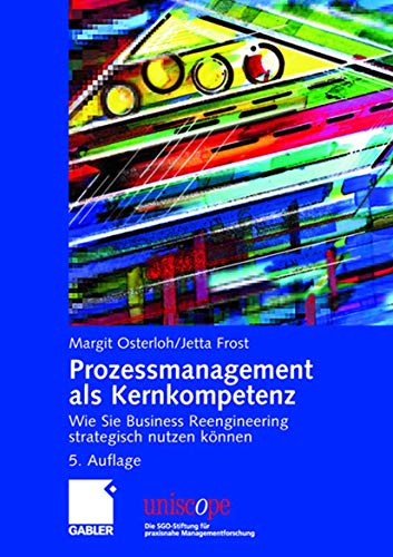 Prozessmanagement als Kernkompetenz: Wie Sie Business Reengineering strategisch nutzen können (uniscope. Die SGO-Stiftung für praxisnahe Managementforschung) von Gabler Verlag