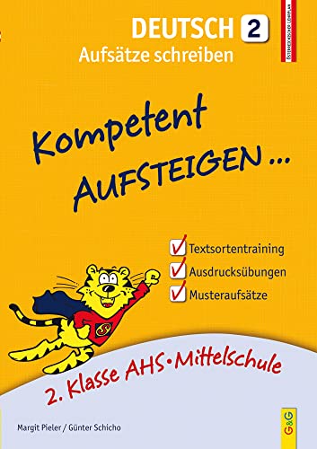Kompetent Aufsteigen Deutsch - Aufsätze schreiben 2: 2. Klasse AHS/NMS: 2. Klasse AHS/Mittelschule Kompetent Aufsteigen Deutsch - Aufsätze schreiben 2: 2. Klasse AHS/NMS: 2. Klasse AHS/Mittelschule