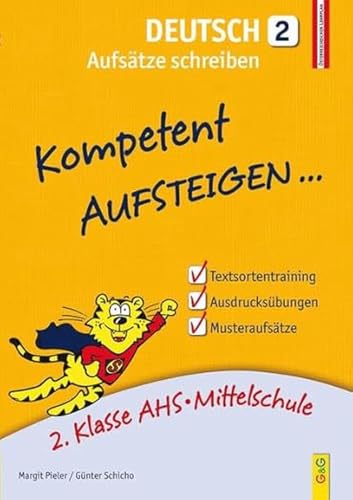Kompetent Aufsteigen Deutsch - Aufsätze schreiben 2: 2. Klasse AHS/NMS: 2. Klasse AHS/Mittelschule Kompetent Aufsteigen Deutsch - Aufsätze schreiben 2: 2. Klasse AHS/NMS: 2. Klasse AHS/Mittelschule