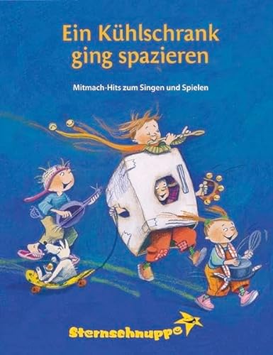 Ein Kühlschrank ging spazieren Lieder- und Ideenbuch: Sternschnuppe Mitmach-Hits zum Singen und Spielen