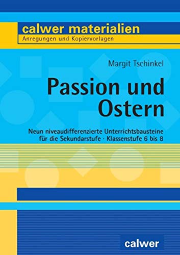 Passion und Ostern: Neun niveaudifferenzierte Unterrichtsbausteine für die Sekundarstufe. Klassenstufe 6 bis 8 (Calwer Materialien: Modelle für den Religionsunterricht. Anregungen und Kopiervorlagen) von Calwer Verlag GmbH