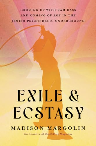 Exile & Ecstasy: Growing Up with Ram Dass and Coming of Age in the Jewish Psychedelic Underground von Hay House UK