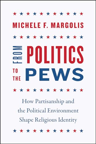 From Politics to the Pews: How Partisanship and the Political Environment Shape Religious Identity (Chicago Studies in American Politics) von University of Chicago Press