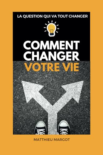 Comment changer votre Vie: LA question qui va tout changer