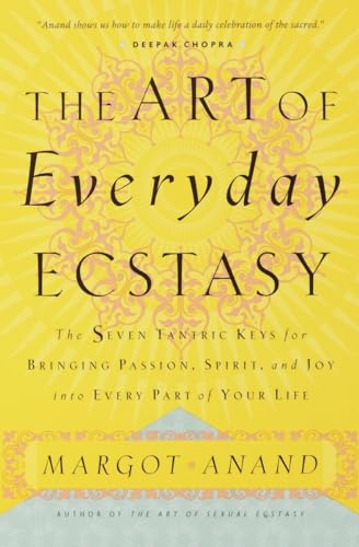 The Art of Everyday Ecstasy: The Seven Tantric Keys for Bringing Passion, Spirit, and Joy into Every Part of Your Life