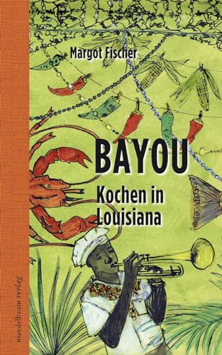 Bayou: Kochen in Louisiana von Mandelbaum Verlag