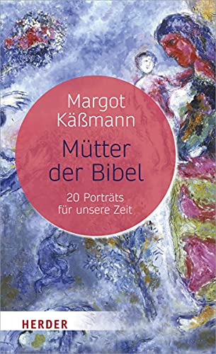 Mütter der Bibel: 20 Porträts für unsere Zeit