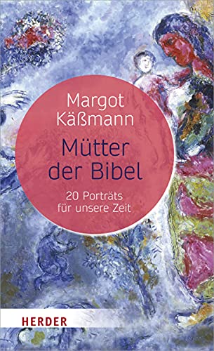 Mütter der Bibel: 20 Porträts für unsere Zeit von Herder Verlag GmbH
