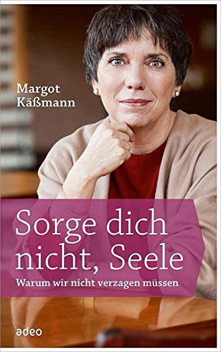 Sorge dich nicht, Seele: Warum wir nicht verzagen müssen Sorge dich nicht, Seele: Warum wir nicht verzagen müssen