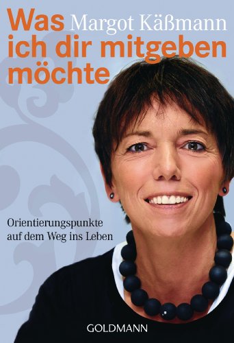 Was ich dir mitgeben möchte: Orientierungspunkte auf dem Weg ins Leben von Goldmann