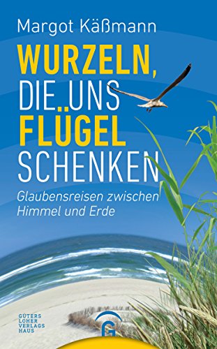 Wurzeln, die uns Flügel schenken: Glaubensreisen zwischen Himmel und Erde von Guetersloher Verlagshaus