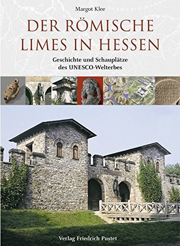 Der römische Limes in Hessen: Geschichte und Schauplätze des UNESCO-Welterbes von Pustet, Friedrich GmbH