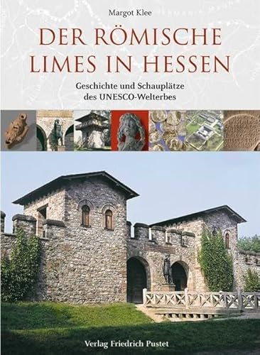 Der römische Limes in Hessen: Geschichte und Schauplätze des UNESCO-Welterbes Der römische Limes in Hessen: Geschichte und Schauplätze des UNESCO-Welterbes