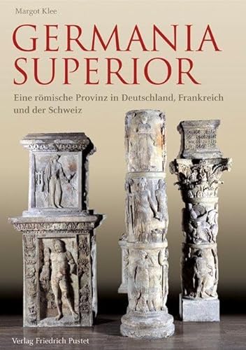 Germania Superior: Eine römische Provinz in Frankreich, Deutschland und der Schweiz von Pustet, Friedrich GmbH