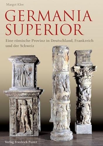 Germania Superior: Eine römische Provinz in Frankreich, Deutschland und der Schweiz von Pustet, Friedrich GmbH