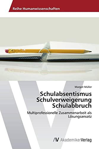 Schulabsentismus Schulverweigerung Schulabbruch: Multiprofessionelle Zusammenarbeit als Lösungsansatz von AV Akademikerverlag