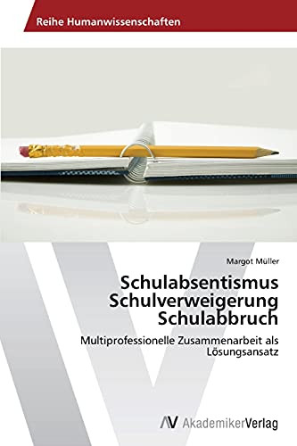 Schulabsentismus Schulverweigerung Schulabbruch: Multiprofessionelle Zusammenarbeit als Lösungsansatz