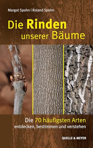 Die Rinden unserer Bäume: Die 70 häufigsten Arten entdecken, bestimmen und verstehen (Quelle & Meyer Bestimmungsbücher)