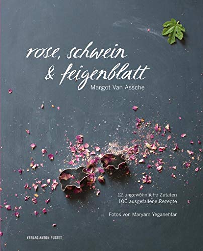 Rose, Schwein & Feigenblatt: 12 ungewöhnliche Zutaten - 100 ausgefallene Rezepte von Pustet, Salzburg