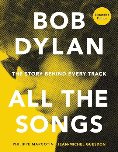 Bob Dylan All the Songs: The Story Behind Every Track Expanded Edition
