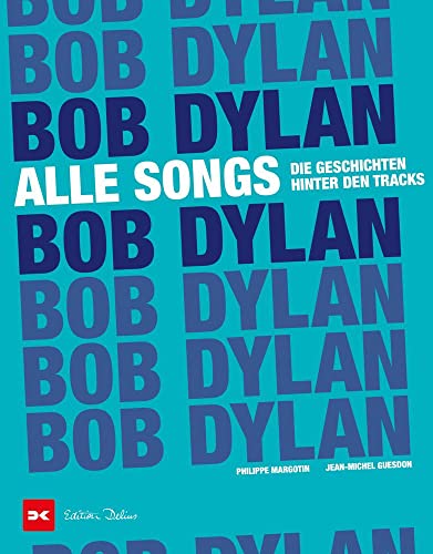 Bob Dylan - Alle Songs: Die Geschichten hinter den Tracks von DELIUS KLASING