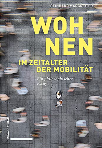 Wohnen im Zeitalter der Mobilität: Ein philosophischer Essay von Schwabe Verlagsgruppe AG Schwabe Verlag