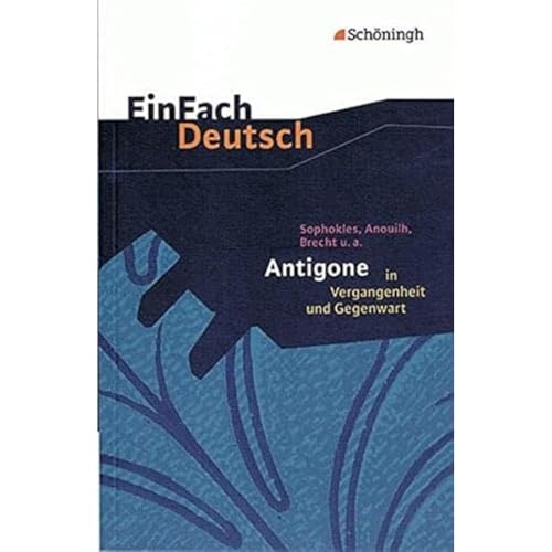 EinFach Deutsch: Sophokles, Anouilh, Brecht u.a.: Antigone in Vergangenheit und Gegenwart: Sophokles, Anouilh, Brecht u.a.: Antigone in Vergangenheit und Gegenwart Gymnasiale Oberstufe von Schoeningh Verlag Im