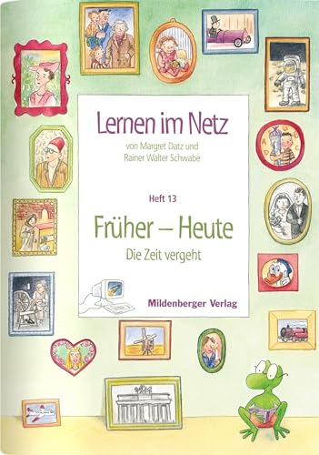 Lernen im Netz: Heft 13: Früher - Heute (Die Zeit vergeht): Fächerübergreifende Arbeitsreihe mit dem Schwerpunkt Sachunterricht / Heft 13: Früher - Heute (Die Zeit vergeht) von Mildenberger Verlag GmbH