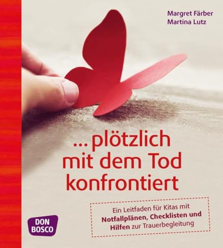 ... plötzlich mit dem Tod konfrontiert: Leitfaden für Kitas mit Notfallplänen, Checklisten und Hilfen zur Trauerbegleitung