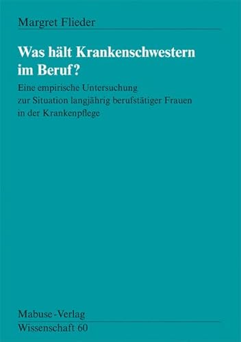 Was hält Krankenschwestern im Beruf? Eine empirische Untersuchung zur Situation langjährig berufstätige: Eine empirische Untersuchung zur Situation ... Krankenpflege (Mabuse-Verlag Wissenschaft) von Mabuse-Verlag