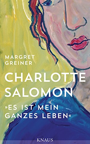 Charlotte Salomon: „Es ist mein ganzes Leben“ von Knaus Albrecht