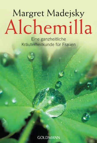 Alchemilla: Eine ganzheitliche Kräuterheilkunde für Frauen von Goldmann