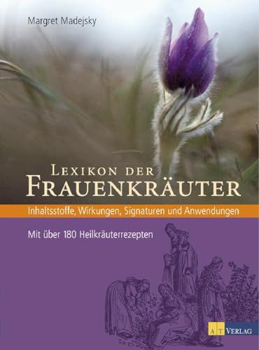Lexikon der Frauenkräuter: Inhaltsstoffe, Wirkungen, Signaturen und Anwendungen 110 Frauenkräuterporträts, 180 Rezepte & Therapievorschläge. Natürliche Frauenheilkunde für alle Altersgruppen von AT Verlag