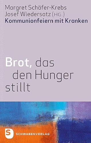 Brot, das den Hunger stillt - Kommunionsfeiern mit Kranken von Schwabenverlag AG