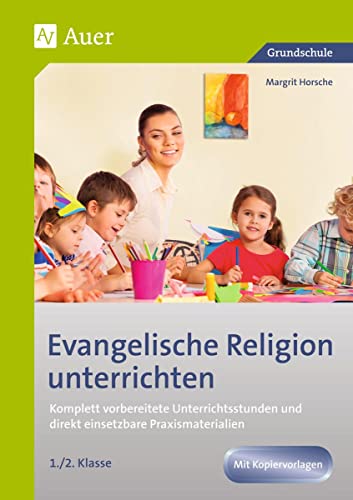 Evangelische Religion unterrichten - Klasse 1/2: Komplett vorbereitete Unterrichtsstunden und direkt einsetzbare Praxismaterialien