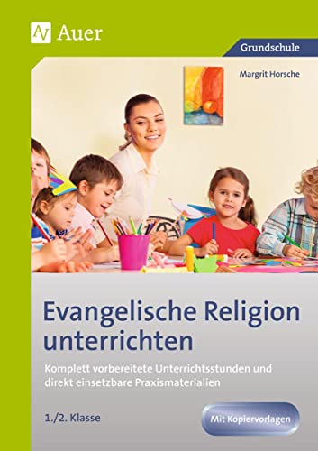 Evangelische Religion unterrichten - Klasse 1/2: Komplett vorbereitete Unterrichtsstunden und direkt einsetzbare Praxismaterialien Evangelische Religion unterrichten - Klasse 1/2: Komplett vorbereitete Unterrichtsstunden und direkt einsetzbare Praxismaterialien