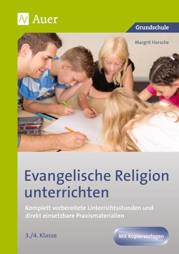 Evangelische Religion unterrichten - Klasse 3/4: Komplett vorbereitete Unterrichtsstunden und direkt einsetzbare Praxismaterialien
