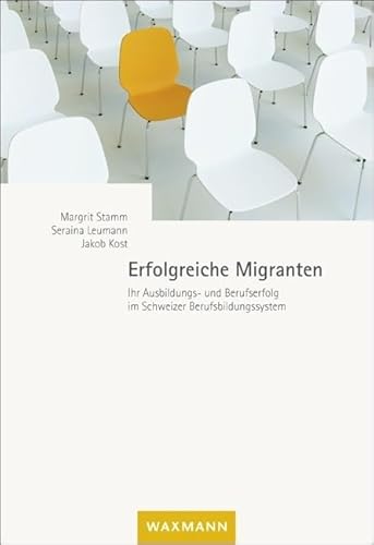 Erfolgreiche Migranten: Ihr Ausbildungs- und Berufserfolg im Schweizer Berufsbildungssystem von Waxmann