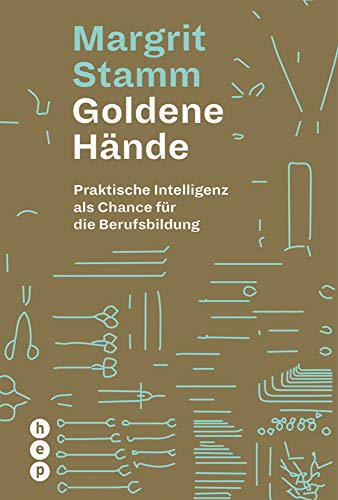 Goldene Hände: Praktische Intelligenz als Chance für die Berufsbildung von Hep Verlag